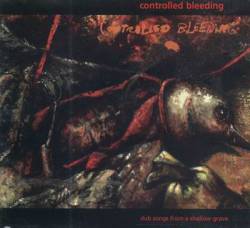 Controlled Bleeding : Dub Songs from a Shallow Grave